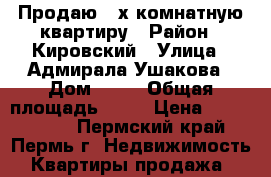 Продаю 2-х комнатную квартиру › Район ­ Кировский › Улица ­ Адмирала Ушакова › Дом ­ 21 › Общая площадь ­ 69 › Цена ­ 3 500 000 - Пермский край, Пермь г. Недвижимость » Квартиры продажа   